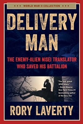 Delivery Man: The Enemy-Alien Nisei Translator Who Saved His Battalion-..