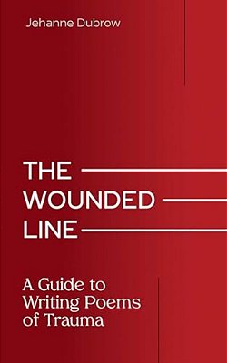 The Wounded Line: A Guide To Writing Poems Of Trauma-..