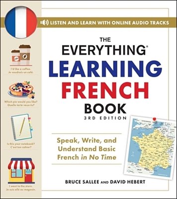 The Everything Learning French Book, 3RD Edition: Speak, Write, And Understand Basic French In No Time-..