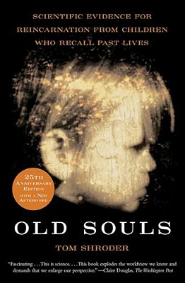 Old Souls: Scientific Evidence For Reincarnation From Children Who Recall Past Lives-..