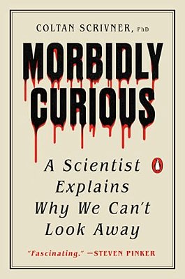 Morbidly Curious: A Scientist Explains Why We Can't Look Away-..