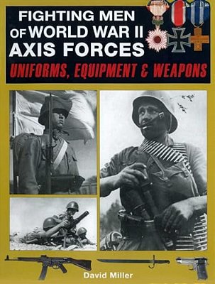 Fighting Men Of World War II: Axis Forces: Uniforms, Equipment & Weapons-..
