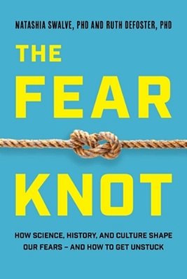 Fear Knot: How Science, History, And Culture Shape Our Fears - And How To Get Unstuck-..