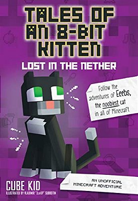 Tales Of An 8-Bit Kitten: Lost In The Nether: An Unofficial Minecraft Adventure Volume 1-..
