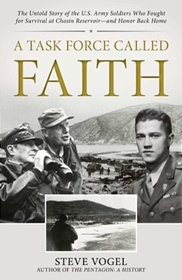A Task Force Called Faith: The Untold Story Of The U. S. Army Soldiers Who Fought For Survival At Chosin Reservoir--and Honor Back Home-..