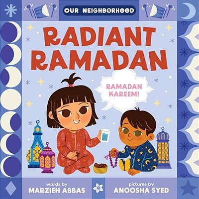Radiant Ramadan (An Our Neighborhood Series Board Book For Toddlers Celebrating Islam)-..