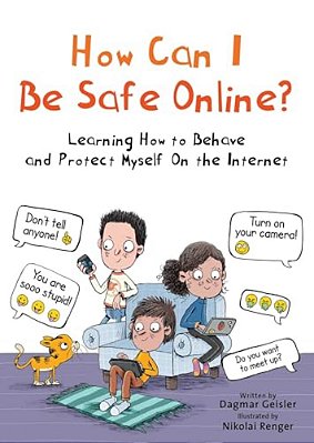 How Can I Be Safe Online?: Learning How To Behave And Protect Myself On The Internet-..