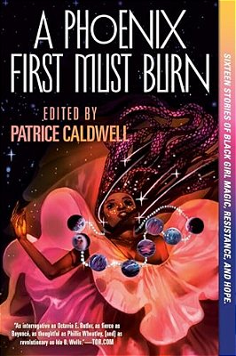 A Phoenix First Must Burn: Sixteen Stories Of Black Girl Magic, Resistance, And Hope-..