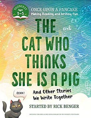 The Cat Who Thinks She Is A Pig And Other Stories We Write Together: Once Upon A Pancake: For The Youngest Storytellers-..