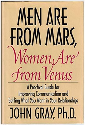 Men Are From Mars, Women Are From Venus: Practical Guide For Improving Communication And Getting What You Want In Your Relationships-..