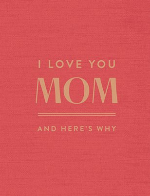 I Love You Mom: And Here's Why-..