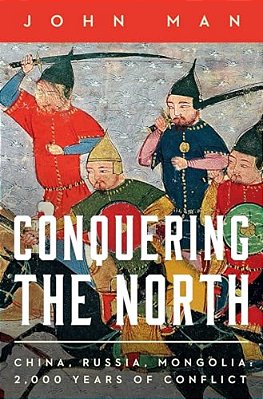 Conquering The North: China, Russia, Mongolia: 2,000 Years Of Conflict-..