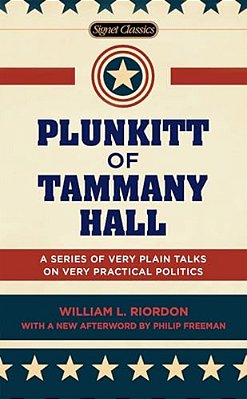 Plunkitt Of Tammany Hall: A Series Of Very Plain Talks On Very Practical Politics-..