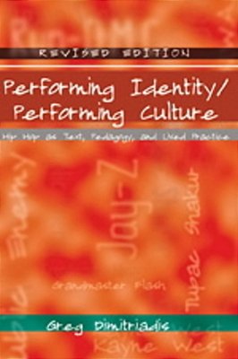 Performing Identity/Performing Culture - Hip Hop As Text, Pedagogy, And Lived Practice-..