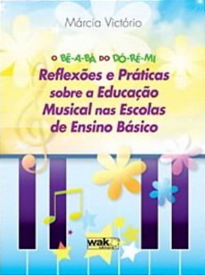 O Bê-A-bá Do Dó-Ré-mi - Reflexões E Práticas Sobre A Educação Musical Nas Escolas De Ensino Básico..-