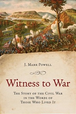 Witness To War: The Story Of The Civil War Told By Those Who Lived It-..