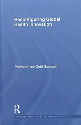 Reconfiguring Global Health Innovation (Routledge International Studies In Health Economics)-..