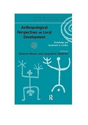Anthropological Perspectives On Local Development - Knowledge And Sentiments In Conflict-..