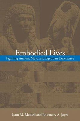 Embodied Lives: Figuring Ancient Maya And Egyptian Experience-..