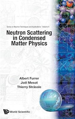 Neutron Scattering In Condensed Matter Physics (Neutron Techniques And Applications) (Series On Neut-..