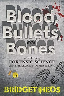Blood, Bullets, And Bones: The Story Of Forensic Science From Sherlock Holmes To Dna-..