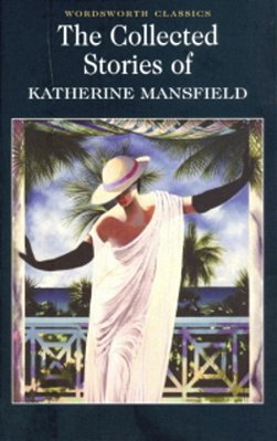 Collected Stories Of Katherine Mansfield - Wordsworth Classics