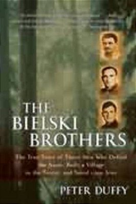 Bielski Brothers - The True Story Of Three Men Who Defied The Nazis, Built A Village In The Forest-..