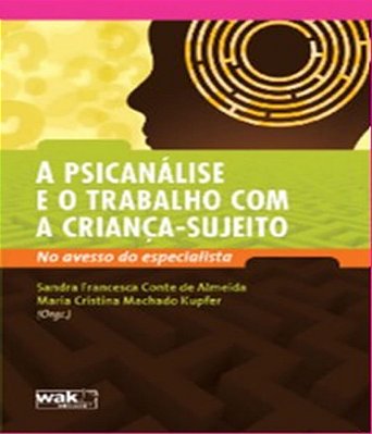 Psicanálise E O Trabalho Com A Criança-Sujeito, A - No Avesso Do Especialista..-