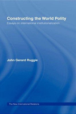 Constructing The World Polity - Essays On International Institutionalisation-..