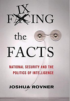 Fixing The Facts - National Security And The Politics Of Intelligence - Cornell Studies In Security-..