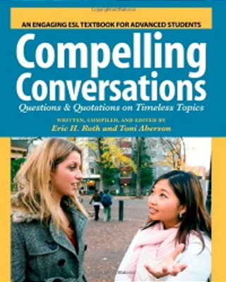 Compelling Conversations - Questions And Quotations On Timeless Topics- An Engaging Esl Textbook For-..