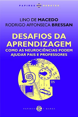 Desafios Da Aprendizagem - Como As Neurociências Podem Ajudar Pais E Professores