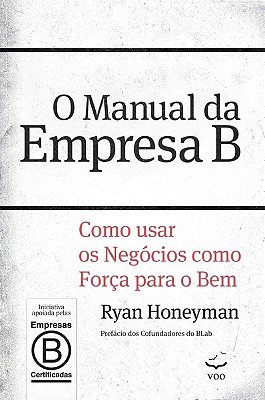 O Manual Da Empresa B - Como Usar Os Negócios Como Força Para O Bem..-