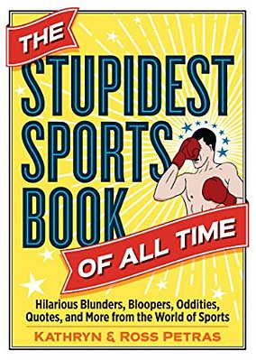 The Stupidest Sports Book Of All Time: Hilarious Blunders, Bloopers, Oddities, Quotes, And More From The World Of Sports-..