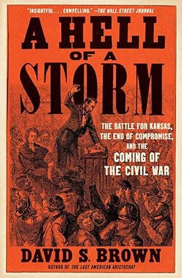 A Hell Of A Storm: The Battle For Kansas, The End Of Compromise, And The Coming Of The Civil War-..