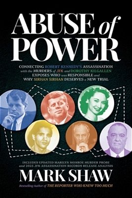Abuse Of Power: Connecting Robert Kennedy's Assassination With The Murders Of Jfk And Dorothy Kilgallen Exposes Who Was Responsible And Why Sirhan Sir-..