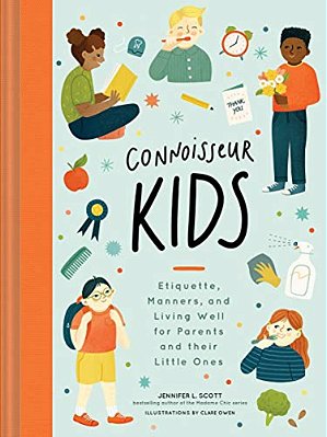 Connoisseur Kids: Etiquette, Manners, And Living Well For Parents And Their Little Ones-..