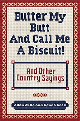 Butter My Butt And Call Me A Biscuit: And Other Country Sayings, Say-So'S, Hoots And Hollers-..