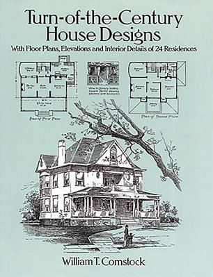 Turn-Of-the-century House Designs: With Floor Plans, Elevations And Interior Details Of 24 Residences-..