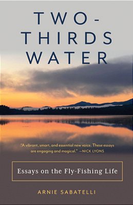 Two-Thirds Water: Essays On The Fly-Fishing Life-..