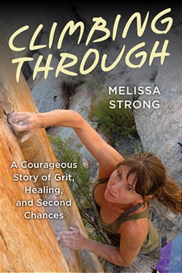 Climbing Through: A Courageous Story Of Grit, Healing, And Second Chances-..
