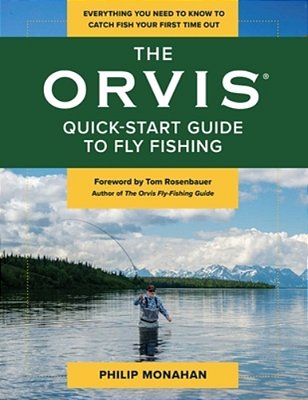 The Orvis Quick-Start Guide To Fly-Fishing: Everything You Need To Know To Catch Fish Your First Time Out-..