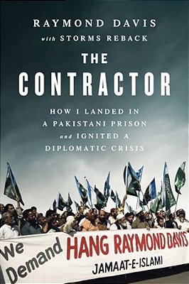 The Contractor: How I Landed In A Pakistani Prison And Ignited A Diplomatic Crisis-..