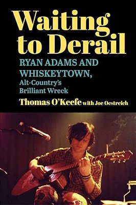 Waiting To Derail: Ryan Adams And Whiskeytown, Alt-Country's Brilliant Wreck-..