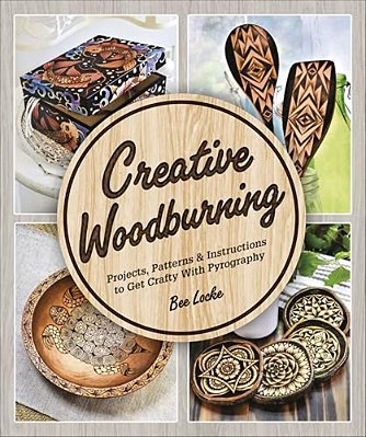 Creative Woodburning: Projects, Patterns And Instruction To Get Crafty With Pyrography-..