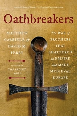 Oathbreakers: The War Of Brothers That Shattered An Empire And Made Medieval Europe-..