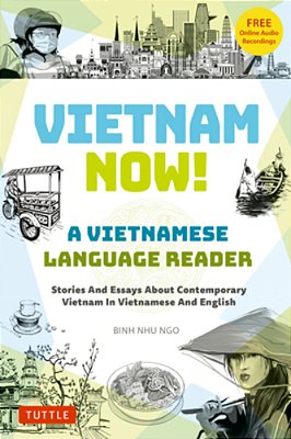 Vietnam Now! A Vietnamese Language Reader: Stories And Essays About Contemporary Vietnam In Vietnamese And English (With Free Online Audio Recordings)-..