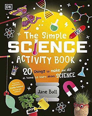 The Simple Science Activity Book: 20 Things To Make And Do At Home To Learn About Science-..
