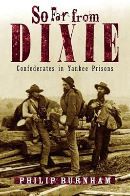 So Far From Dixie: Confederates In Yankee Prisons-..