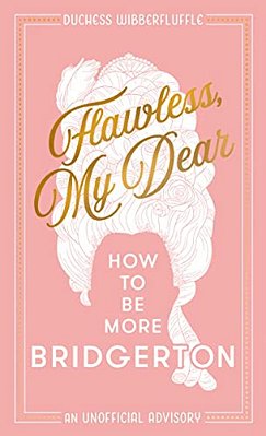 Flawless, My Dear: How To Be More Bridgerton (An Unofficial Advisory)-..